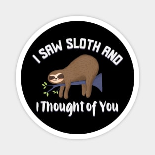 I saw sloth and I thought of you funny sloth design Magnet